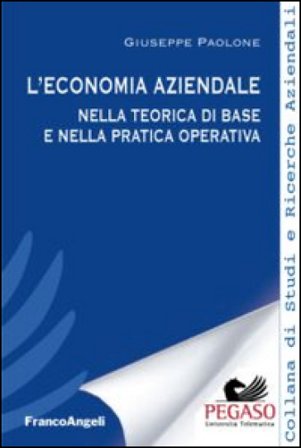 L'economia aziendale nella teorica di base e nella pratica operativa Giuseppe Paolone