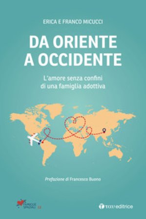 Da Oriente a Occidente. L'amore senza confini di una famiglia adottiva Erica Palumbi
