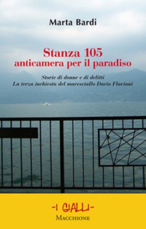 Stanza 105. Anticametra per il paradiso. Storie di donne e di delitti. La terza inchiesta del maresciallo Dario Flaviani Marta Bardi