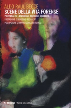 Scene della vita forense. Psicoanalisi lacaniana e discorso giuridico Aldo Raul Becce