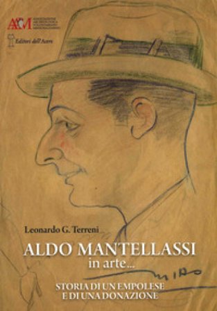 Aldo Mantellassi in arte... Storia di un empolese e di una donazione Leonardo Giovanni Terreni