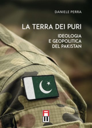 La terra dei puri. Ideologia e geopolitica del Pakistan Daniele Perra