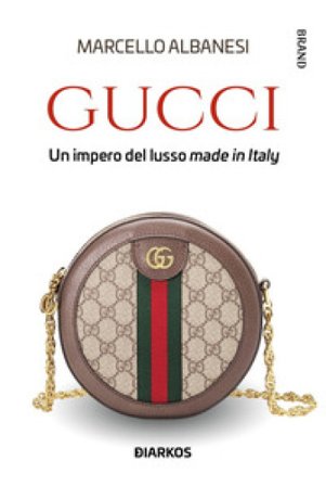 Gucci. Un impero del lusso made in Italy Marcello Albanesi