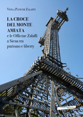 La croce del monte Amiata e le officine Zalaffi a Siena tra purismo e liberty Viola Panichi Zalaffi