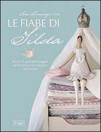 Le fiabe di Tilda. Più di 25 splendidi progetti per il cucito e le creazioni con la carta Tone Finnanger