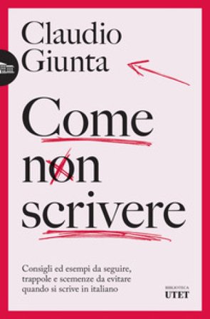 Come non scrivere. Consigli ed esempi da seguire, trappole e scemenze da evitare quando si scrive in italiano Claudio Giunta