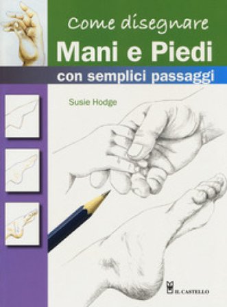 Come disegnare mani e piedi con semplici passaggi. Ediz. a colori Susie Hodge