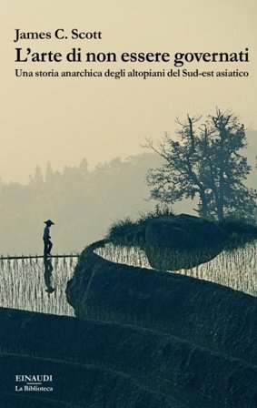 L'arte di non essere governati. Una storia anarchica degli altopiani del Sud-est asiatico James C. Scott