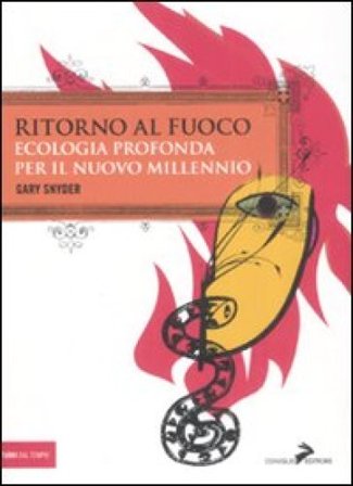 Ritorno al fuoco. Ecologia profonda per il nuovo millennio Gary Snyder