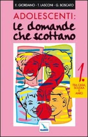 Adolescenti: le domande che scottano. Vol. 1: Tra casa, scuola e amici Graziella Boscato
