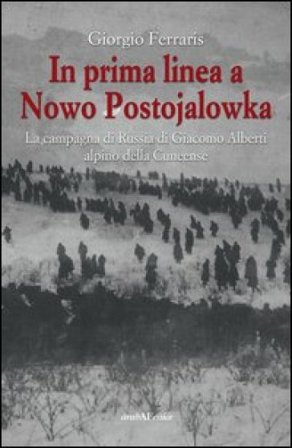 In prima linea a Nowo Postojalowka. La campagna di Russia di Giacomo Alberti alpino della Cuneense Giorgio Ferraris