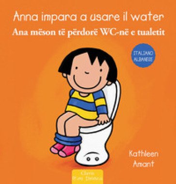 Anna impara a usare il water. Ediz. italiana e albanese Kathleen Amant