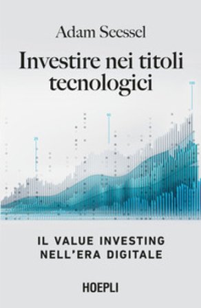 Investire nei titoli tecnologici. Il Value Investing nell'era digitale Adam Seessel