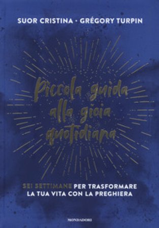 Piccola guida alla gioia quotidiana. Sei settimane per trasformare la tua vita con la preghiera Cristina (suor)