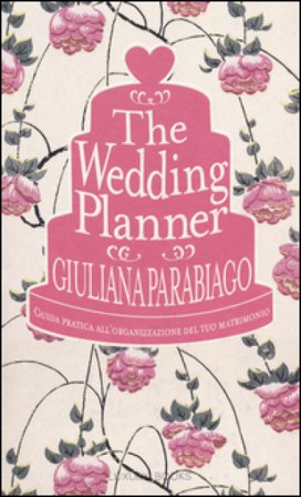 The wedding planner. Guida pratica all'organizzazione del tuo matrimonio Giuliana Parabiago