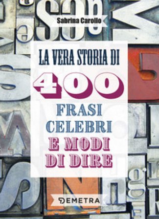 La vera storia di 400 frasi celebri e modi di dire Sabrina Carollo