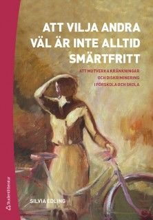 Att vilja andra väl är inte alltid smärtfritt - Att motverka kränkningar och diskriminering i förskola och skola