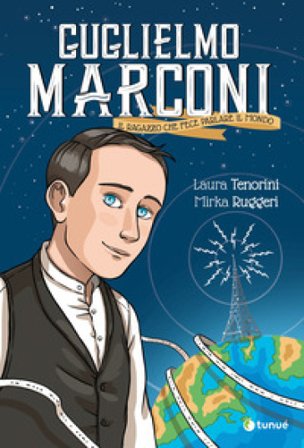 Guglielmo Marconi. Il ragazzo che fece parlare il mondo Laura Tenorini