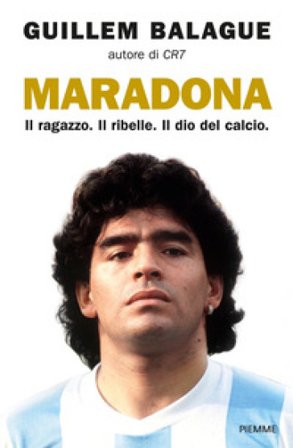 Maradona. Il ragazzo. Il ribelle. Il dio del calcio Guillem Balague