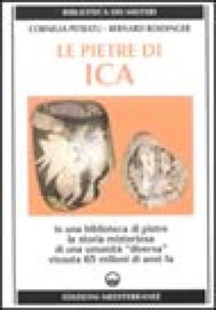Le pietre di Ica. In una biblioteca di pietre la storia misteriosa di una «Umanità diversa» vissuta 65 milioni di anni fa Cornelia Petratu