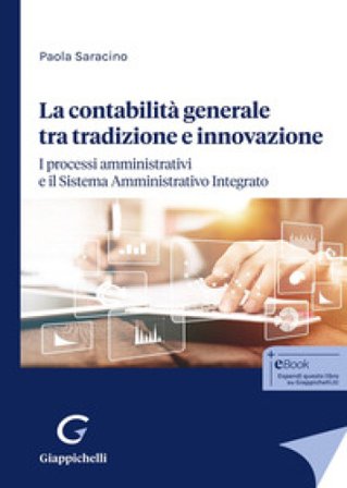 La contabilità generale tra tradizione e innovazione. I processi amministrativi e il Sistema Amministrativo Integrato Paola Saracino