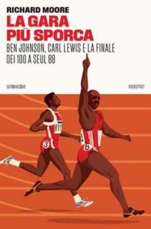 La gara più sporca. Ben Johnson, Carl Lewis e la finale dei 100 a Seul 88 Richard Moore