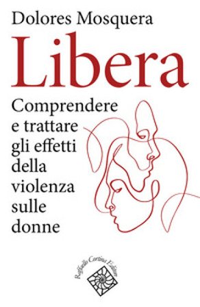 Libera. Comprendere e trattare gli effetti della violenza Dolores Mosquera