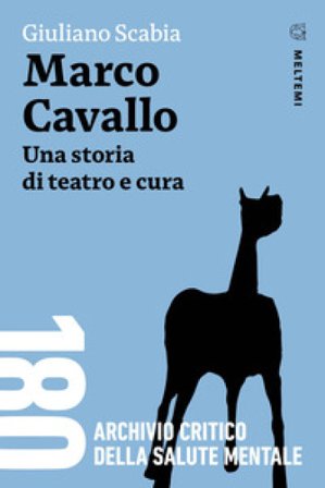 Marco Cavallo. Una storia di teatro e cura Giuliano Scabia