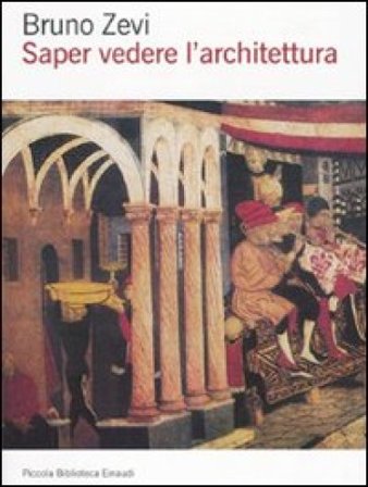 Saper vedere l'architettura. Saggio sull'interpretazione spaziale dell'architettura. Ediz. illustrata Bruno Zevi
