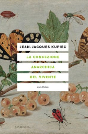 La concezione anarchica del vivente Jean-Jacques Kupiec
