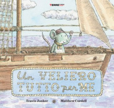 Un veliero tutto per me. Ediz. a colori Travis Jonker