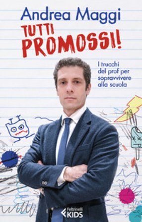Tutti promossi! I trucchi del prof per sopravvivere alla scuola Andrea Maggi