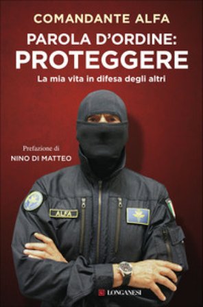 Parola d'ordine: proteggere. La mia vita in difesa degli altri Comandante Alfa