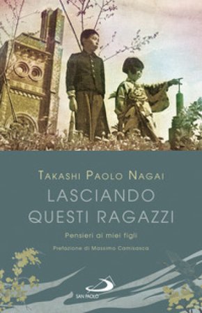 Lasciando questi ragazzi. Pensieri ai miei figli Nagai Takashi Paolo