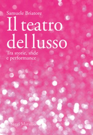 Il teatro del lusso. Tra storie, sfide e performance Samuele Briatore