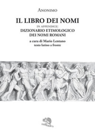 Il libro dei nomi. In appendice: Dizionario etimologico dei nomi romani. Testo latino a fronte null