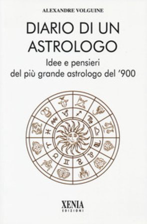 Diario di un astrologo. Idee e pensieri del più grande astrologo del '900 Alexandre Volguine