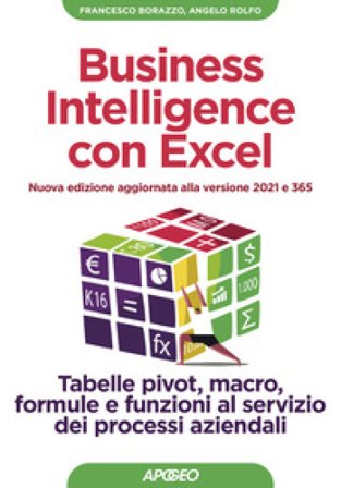 Business intelligence con Excel. Tabelle pivot, macro, formule e funzioni al servizio dei processi aziendali. Nuova ediz. Francesco Borazzo