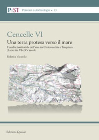 Cencelle VI. Una terra protesa verso il mare. L'analisi territoriale dell'area tra Civitavecchia e Tarquinia (Lazio) tra VI e XV secolo Federica 