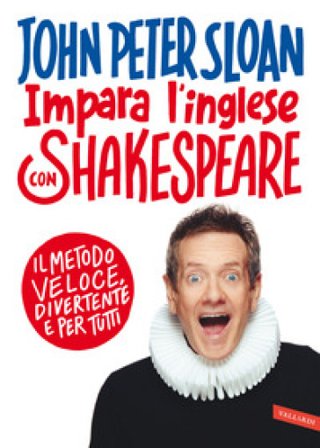 Impara l'inglese con Shakespeare. Il metodo veloce, divertente e per tutti John Peter Sloan
