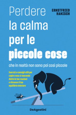 Perdere la calma per le piccole cose. Che in realtà non sono così piccole. Esercizi e consigli utili per capire cosa si nasconde dietro le tue 