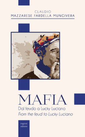 Mafia. Dal feudo a Lucky Luciano-From the feud to Lucky Luciano Claudio Mazzarese Fardella Mungivera