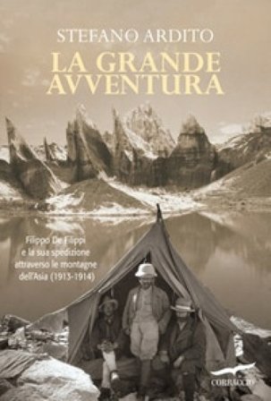 La grande avventura. Filippo De Filippi e la sua spedizione attraverso le montagne dell'Asia (1913-1914) Stefano Ardito