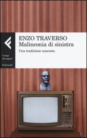 Malinconia di sinistra. Una tradizione nascosta Enzo Traverso