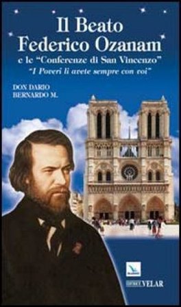 Il beato Federico Ozanam e le «Conferenze di San Vincenzo». «I poveri li avete sempre con voi» Dario Bernardo