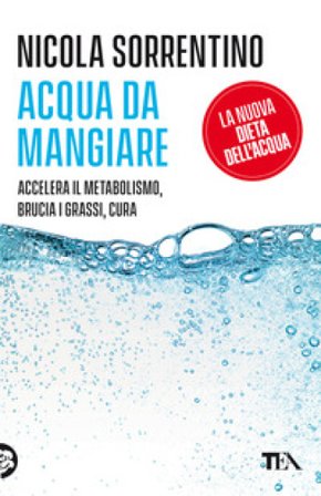 Acqua da mangiare. Accelera il metabolismo, brucia i grassi, cura Nicola Sorrentino
