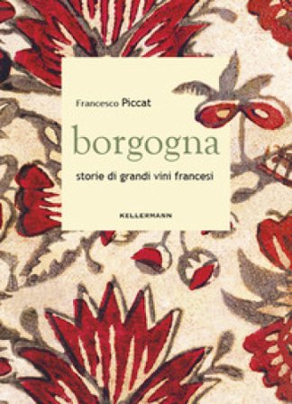 Borgogna. Storie di grandi vini francesi Francesco Piccat