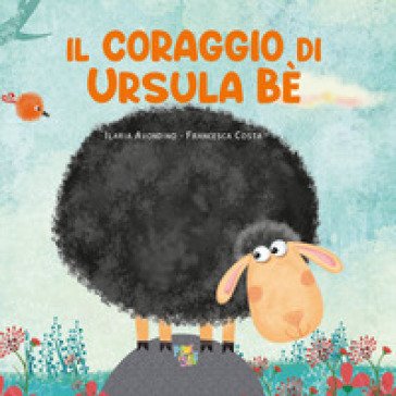 Il coraggio di Ursula Be'. Ediz. a colori Ilaria Avondino