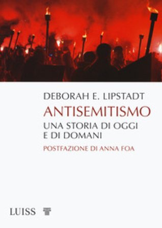 Antisemitismo. Una storia di oggi e di domani Deborah E. Lipstadt