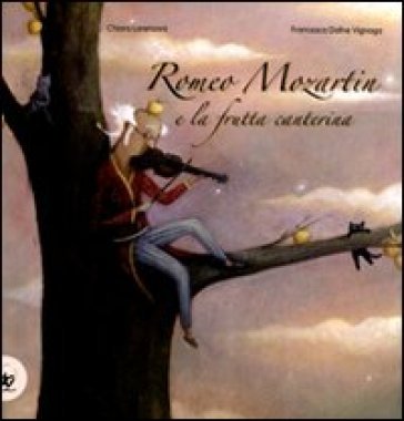 Romeo Mozartin e la frutta canterina. Ediz. illustrata Chiara Lorenzoni